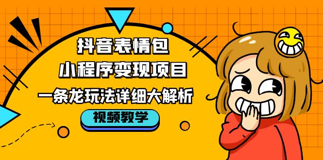 抖音表情包小程序变现项目,一条龙玩法详细大解析,视频版学习!