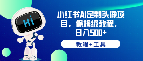 小红书AI定制头像项目,保姆级教程,日入500+,【教程+工具】