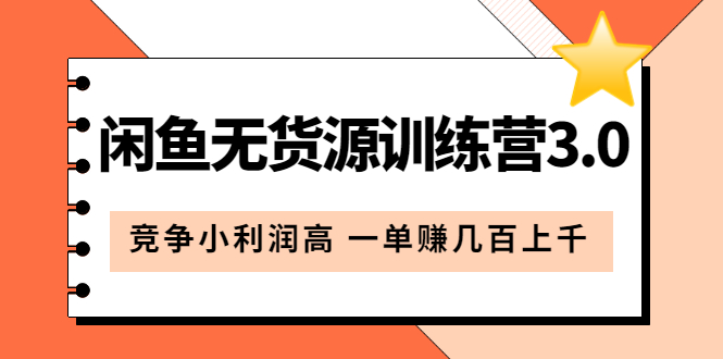 闲鱼无货源训练营3.0:竞争小利润高 一单赚几百上千(教程+手册)第3次更新