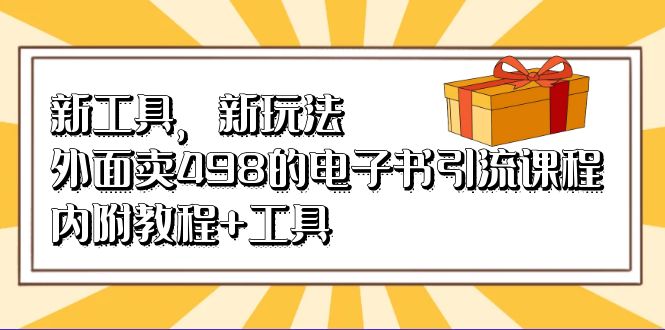 新工具,新玩法!外面卖498的电子书引流课程,内附教程+工具