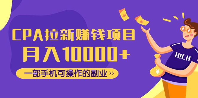 CPA拉新赚钱项目,月入10000+一部手机可操作的副业!