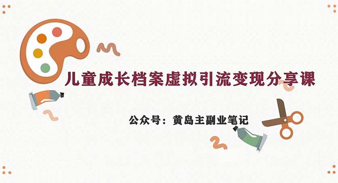 副业拆解:儿童成长档案虚拟资料变现副业,一条龙实操玩法(教程+素材)