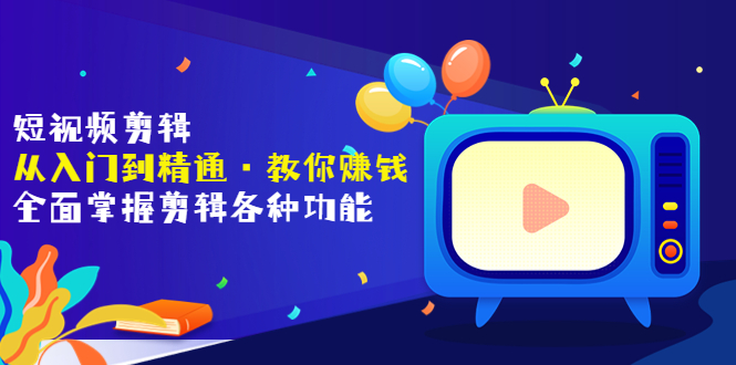 短视频剪辑(从入门到精通·教你赚钱)全面掌握剪辑各种功能(价值1999元)