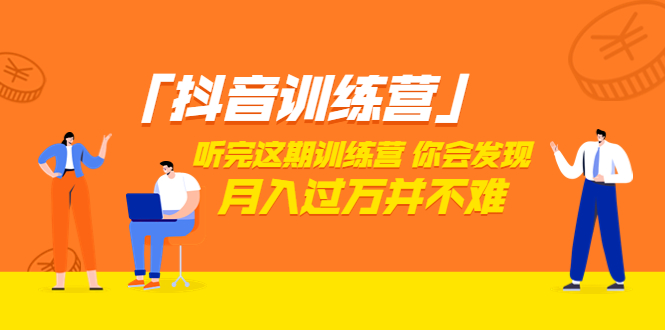 「抖音训练营」听完这期训练营,你会发现月入过万并不难(22节课)