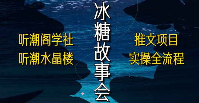 抖音冰糖故事会项目实操,小说推文项目实操全流程,简单粗暴!