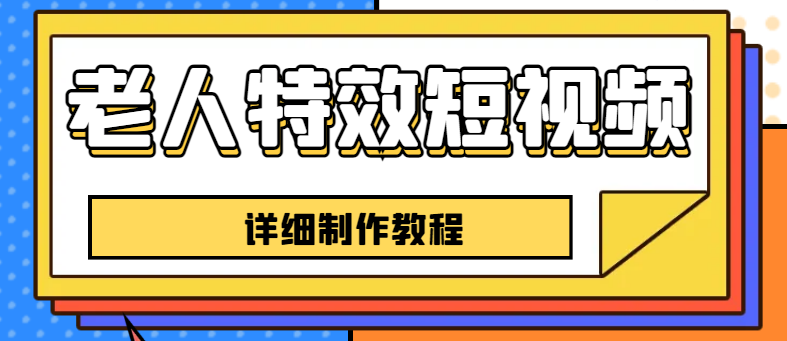 老人特效短视频创作教程,一个月涨粉5w粉丝秘诀 新手0基础学习【全套教程】