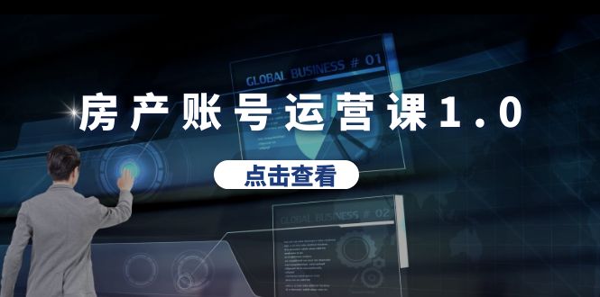 房产账号运营课1.0:从0播放到10w播放,教你做垂直账号,陪你做房产成交