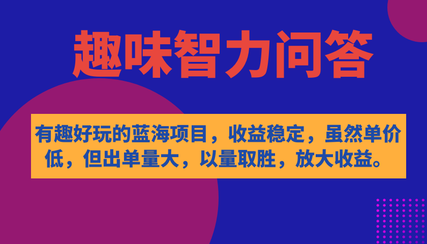 有趣好玩的蓝海项目,趣味智力问答,收益稳定,虽然客单价低,但出单量大