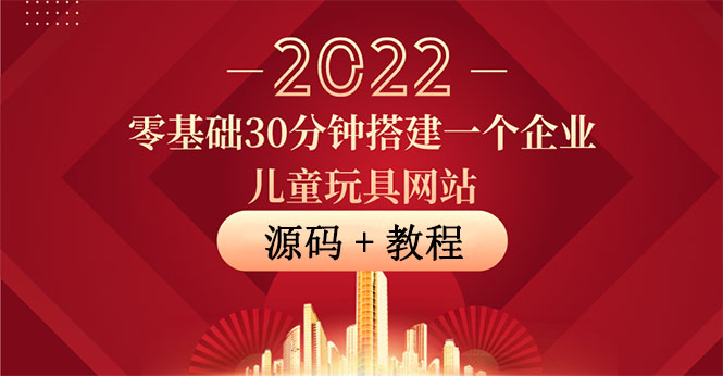 零基础30分钟搭建一个企业儿童玩具网站:助力传统企业开拓线上销售(附源码)