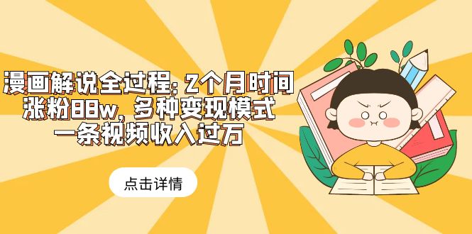 漫画解说全过程:2个月时间涨粉88w,多种变现模式,一条视频收入过万