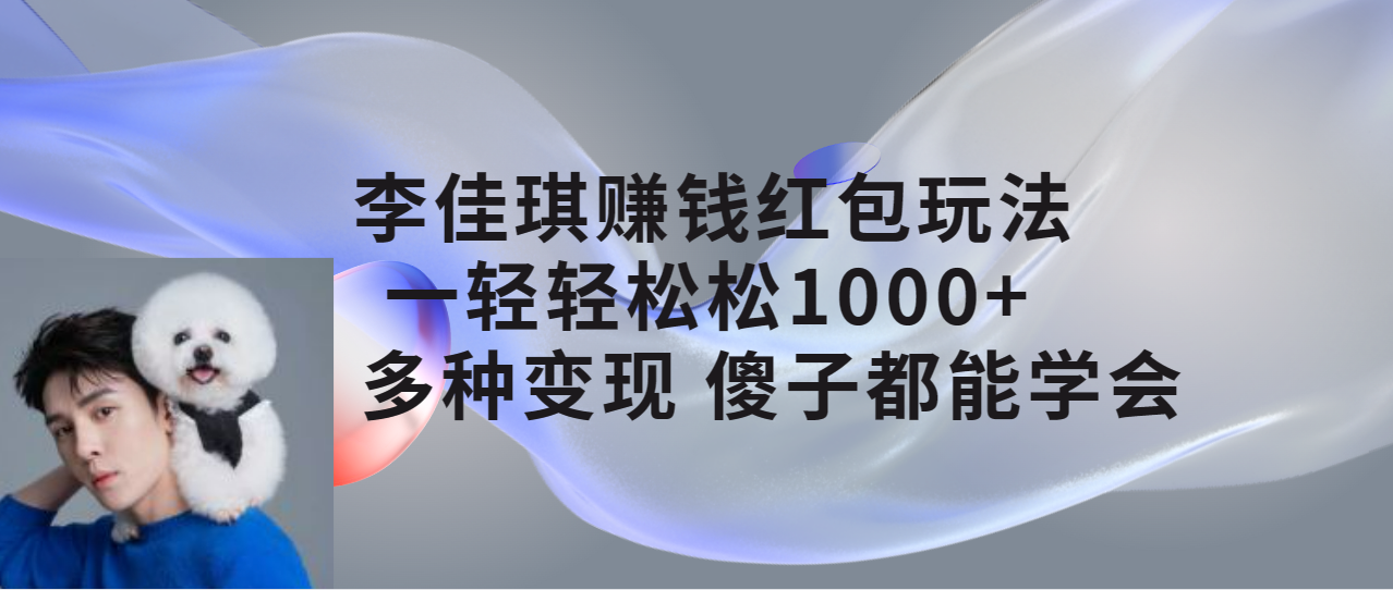 李佳琪赚钱红包玩法,一天轻轻松松1000+,多种变现,傻子都能学会