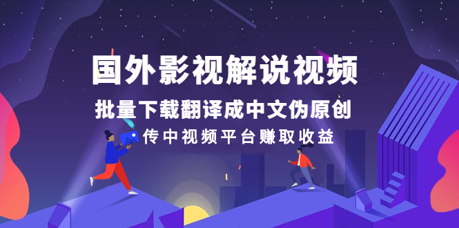 国外影视解说视频,批量下载翻译成中文伪原创,传中视频平台赚取收益