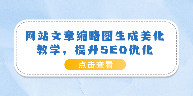 网站文章缩略图生成美化教学,提升SEO优化(教程+程序)