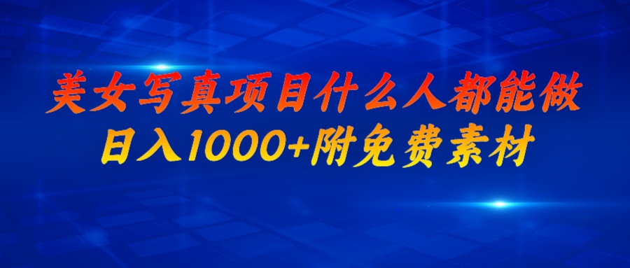 美女写真项目,什么人都能做,日入1000+,附美女免费素材