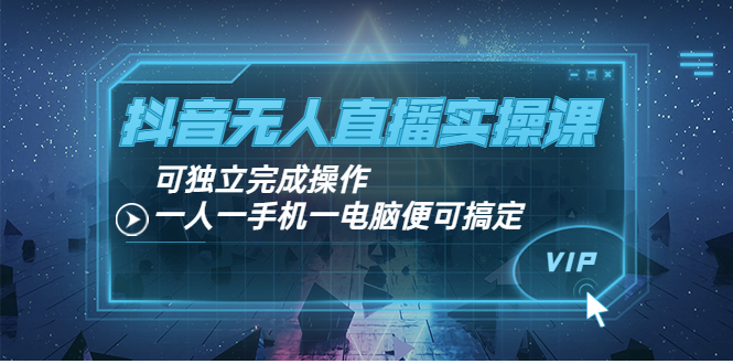抖音无人直播实操课:可独立完成操作,一人一手机一电脑便可搞定