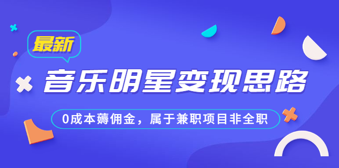 某公众号付费文章《音乐明星变现思路,0成本薅佣金,属于兼职项目非全职》