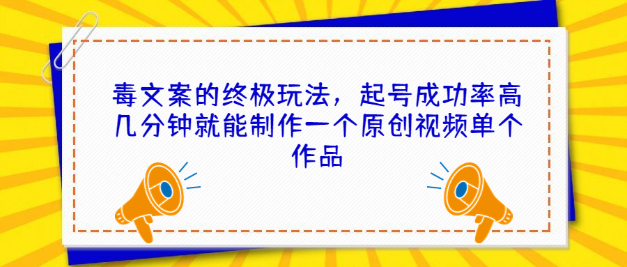 毒文案的终极玩法,起号成功率高几分钟就能制作一个原创视频单个作品