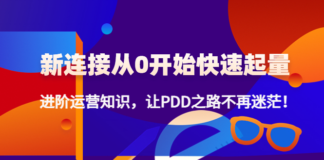 新连接从0开始快速起量:进阶运营知识,让PDD之路不再迷茫!