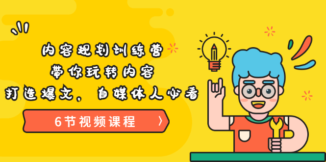 《内容规划训练营》带你玩转内容,打造爆文,自媒体人必看(6节视频课程)