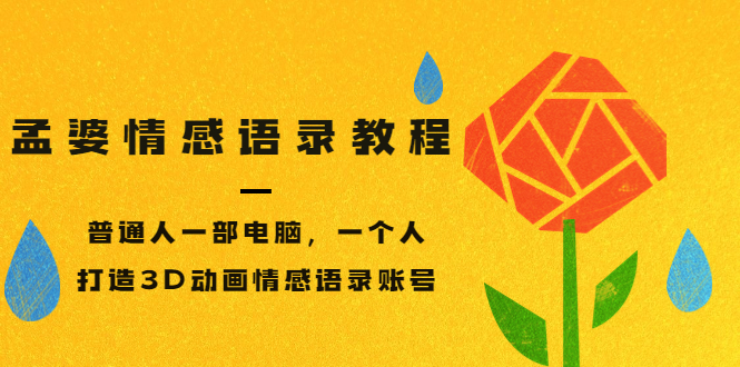 孟婆情感语录教程,普通人一部电脑,一个人,打造3D动画情感语录账号