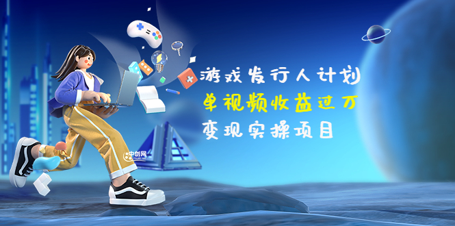彬哥·游戏发行人计划:单视频收益过万,变现实操项目(34节视频课)
