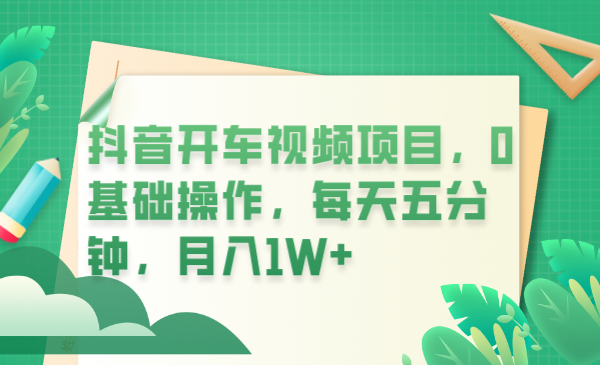 抖音开车视频项目,0基础操作,每天五分钟,月入1W+