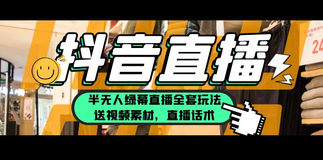 一个月佣金10万的抖音半无人绿幕直播全套玩法(送视频素材,直播话术)