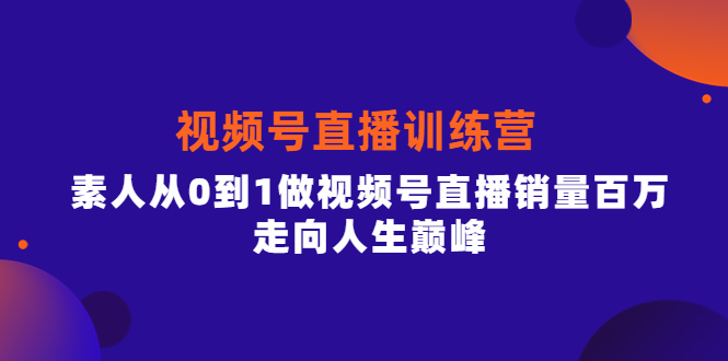 行动派·视频号直播训练营,素人从0到1做视频号直播销量百万,走向人生巅峰