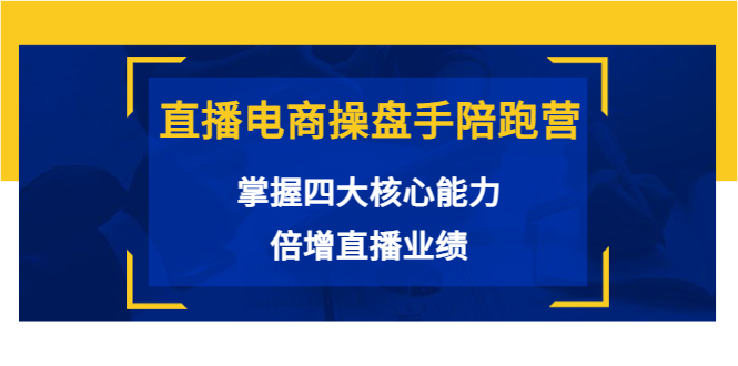 直播电商操盘手陪跑营:掌握四大核心能力,倍增直播业绩