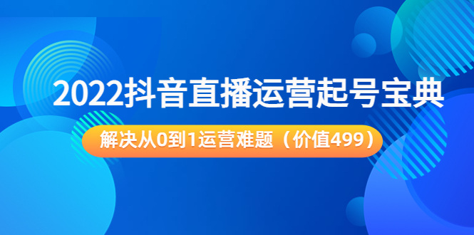 2022抖音直播运营起号宝典:解决从0到1运营难题