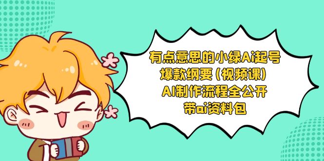 有点意思的小绿-Ai起号爆款纲要(视频课) AI制作流程全公开,附带ai资料包