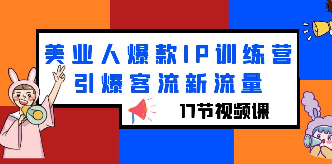美业人爆款IP训练营,引爆客流新流量(17节视频课)