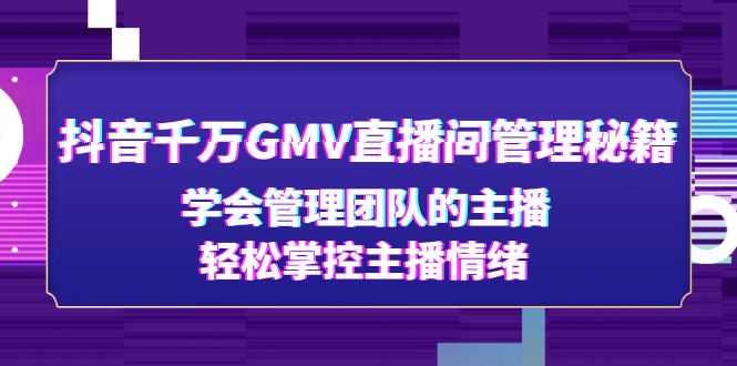 抖音千万GMV直播间管理秘籍:学会管理团队的主播,轻松掌控主播情绪