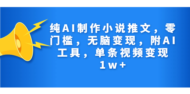 纯AI制作小说推文,零门槛,无脑变现,附AI工具,单条视频变现1w+