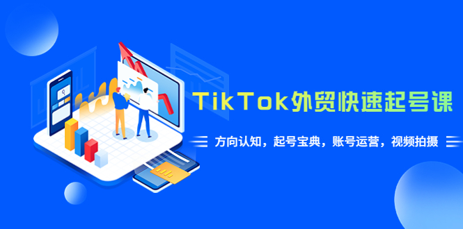 TikTok/外贸·快速起号课,方向认知,起号宝典,账号运营,视频拍摄(33节)