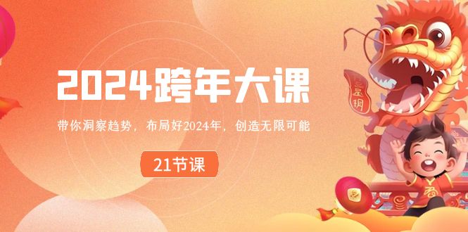 2024 跨年大课,带你洞察趋势,布局好2024年,创造无限可能
