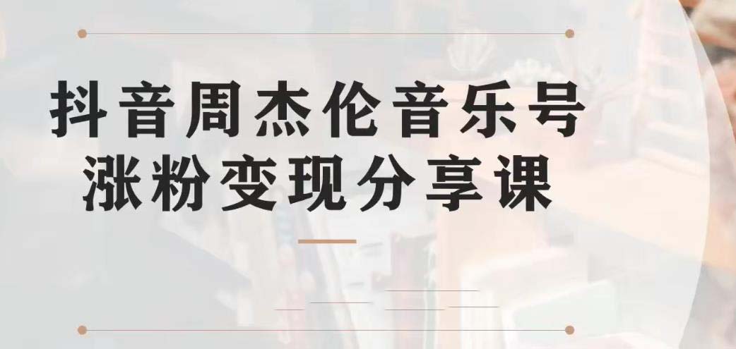 副业拆解:抖音杰伦音乐号涨粉变现项目 视频版一条龙实操玩法(教程+素材)