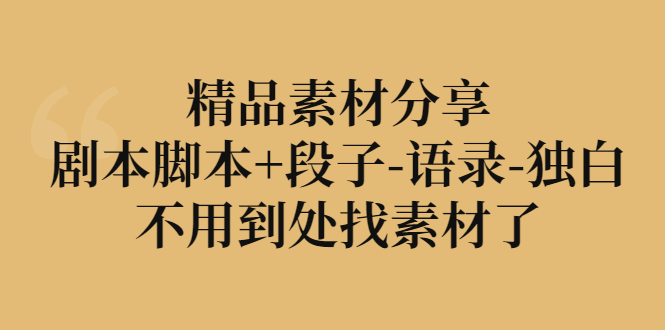 精品素材分享:剧本脚本+段子-语录-独白,不用到处找素材了