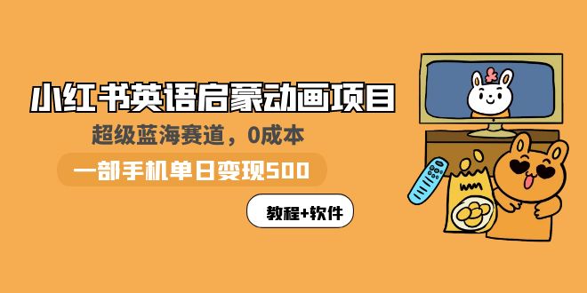 小红书英语启蒙动画项目:蓝海赛道 0成本,一部手机日入500+(教程+资源)