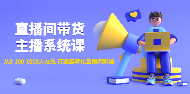 直播间带货主播系统课:从0-100-1000人在线 打造高转化直播间实操