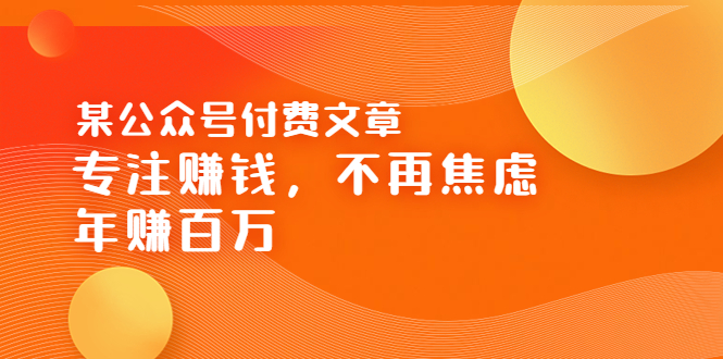 某公众号付费文章《专注赚钱,不再焦虑,年赚百万》焦虑,不赚钱,解药在这