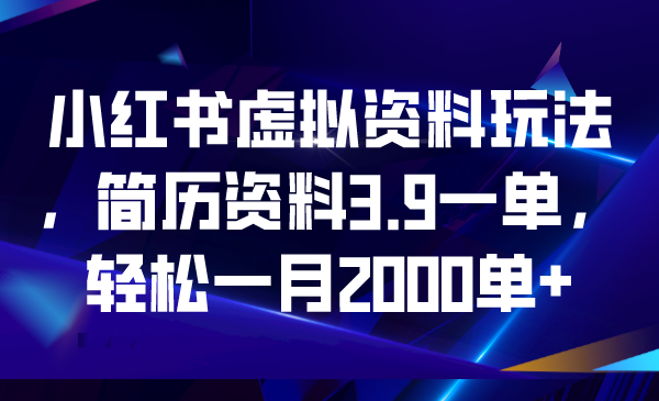 小红书虚拟资料玩法,简历资料3.9一单,轻松一月2000单+