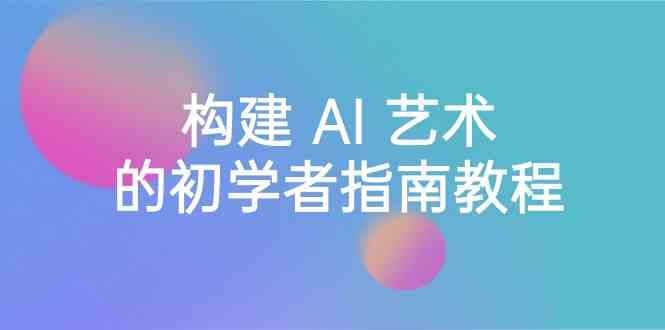 Stable Diffusion 101:构建 AI 艺术的初学者指南教程-16节课-中英字幕