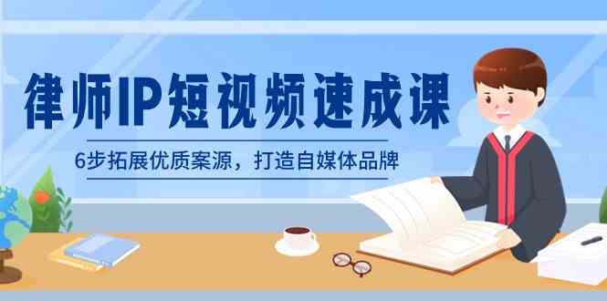 律师-IP短视频速成课,6步拓展优质案源,打造自媒体品牌(无水印)