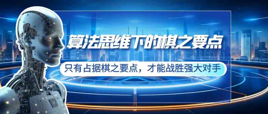 算法思维下的棋之要点:只有占据棋之要点,才能战胜强大对手(20节)