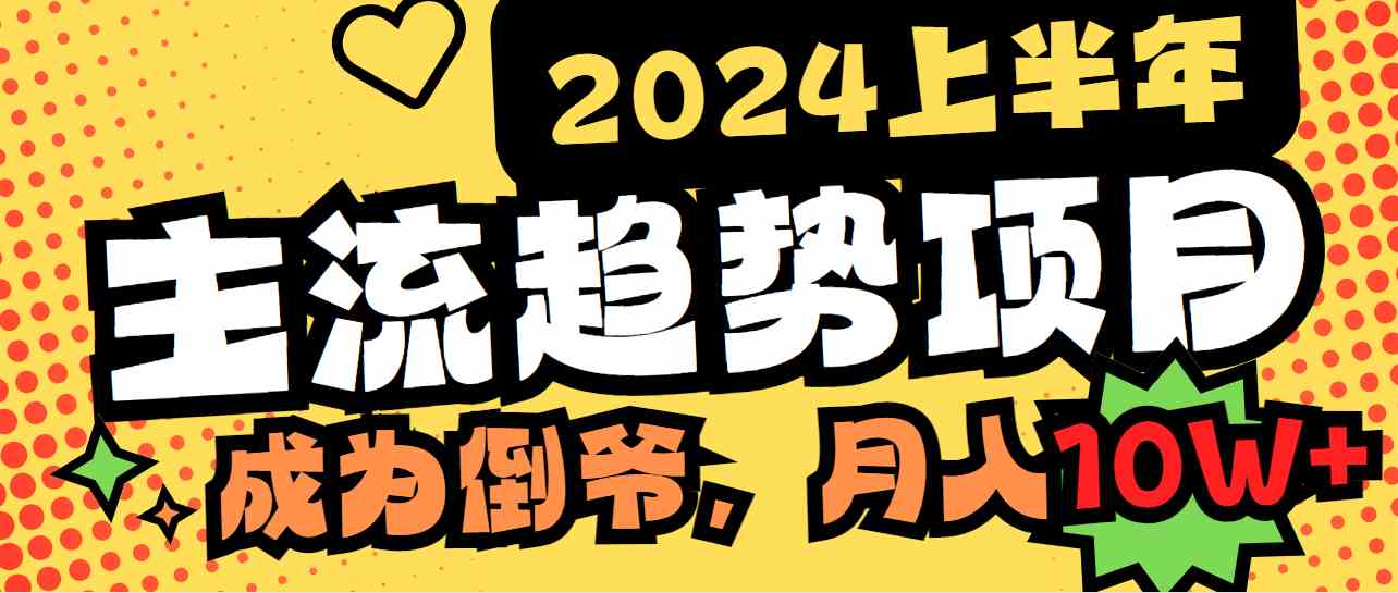 2024上半年主流趋势项目,打造中间商模式,成为倒爷,易上手,用心做,…