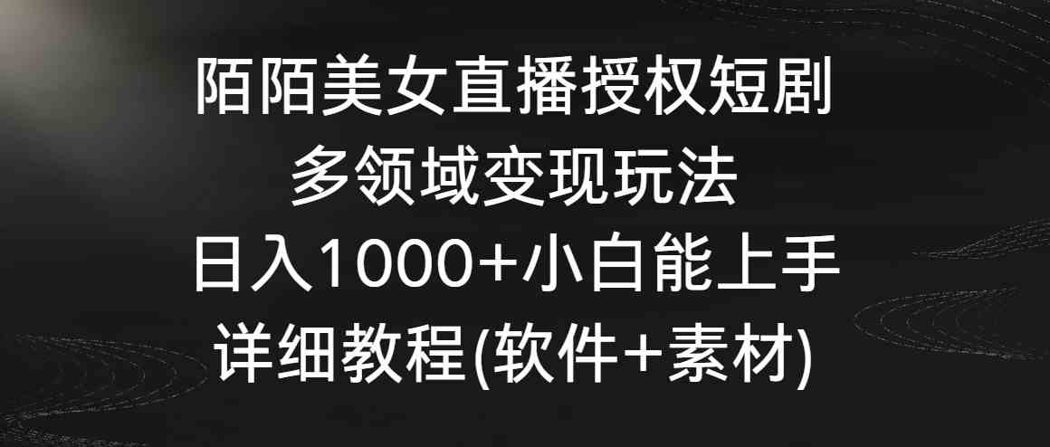陌陌美女直播授权短剧,多领域变现玩法,日入1000+小白能上手,详细教程…