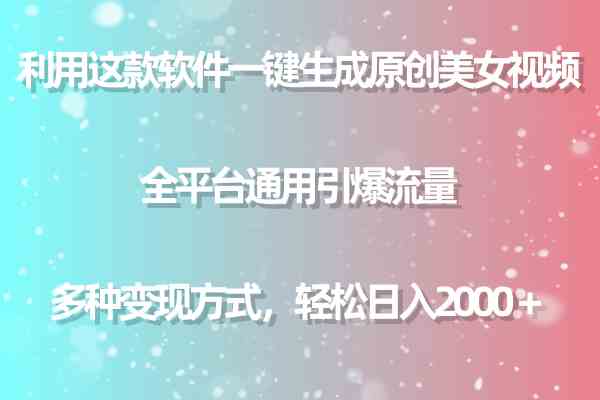 用这款软件一键生成原创美女视频 全平台通用引爆流量 多种变现 日入2000+