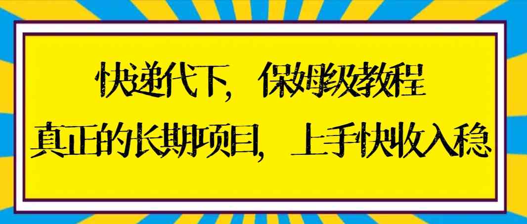 快递代下保姆级教程,真正的长期项目,上手快收入稳【实操+渠道】