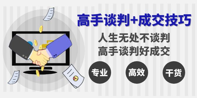 高手谈判+成交技巧:人生无处不谈判,高手谈判好成交(25节课)